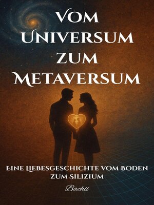 cover image of Vom Universum zum Metaversum-- Eine Liebesgeschichte vom Boden zum Silizium
